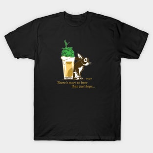 There's More To Beer Than Just Hops... T-Shirt